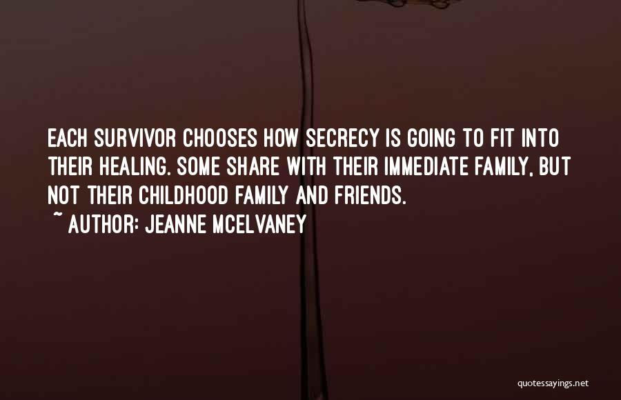 Jeanne McElvaney Quotes: Each Survivor Chooses How Secrecy Is Going To Fit Into Their Healing. Some Share With Their Immediate Family, But Not