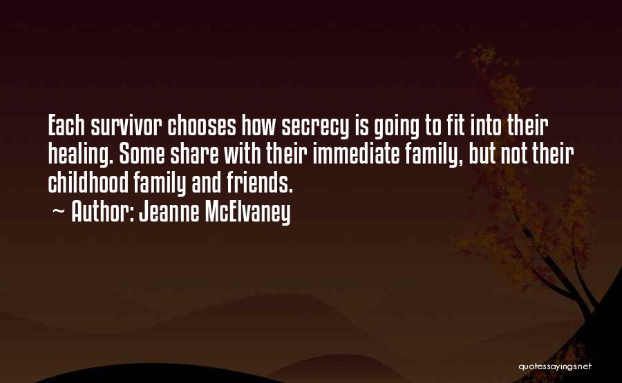 Jeanne McElvaney Quotes: Each Survivor Chooses How Secrecy Is Going To Fit Into Their Healing. Some Share With Their Immediate Family, But Not