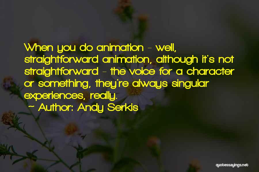 Andy Serkis Quotes: When You Do Animation - Well, Straightforward Animation, Although It's Not Straightforward - The Voice For A Character Or Something,