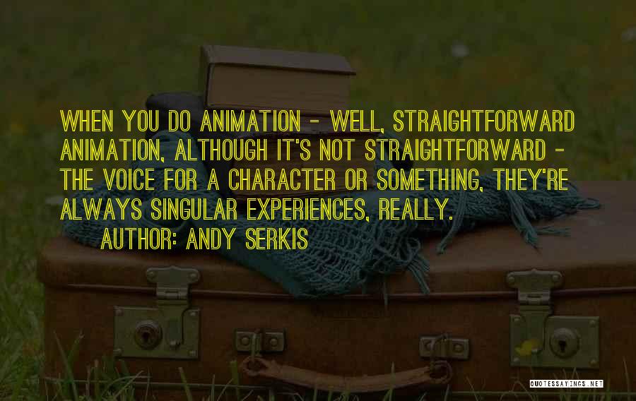 Andy Serkis Quotes: When You Do Animation - Well, Straightforward Animation, Although It's Not Straightforward - The Voice For A Character Or Something,