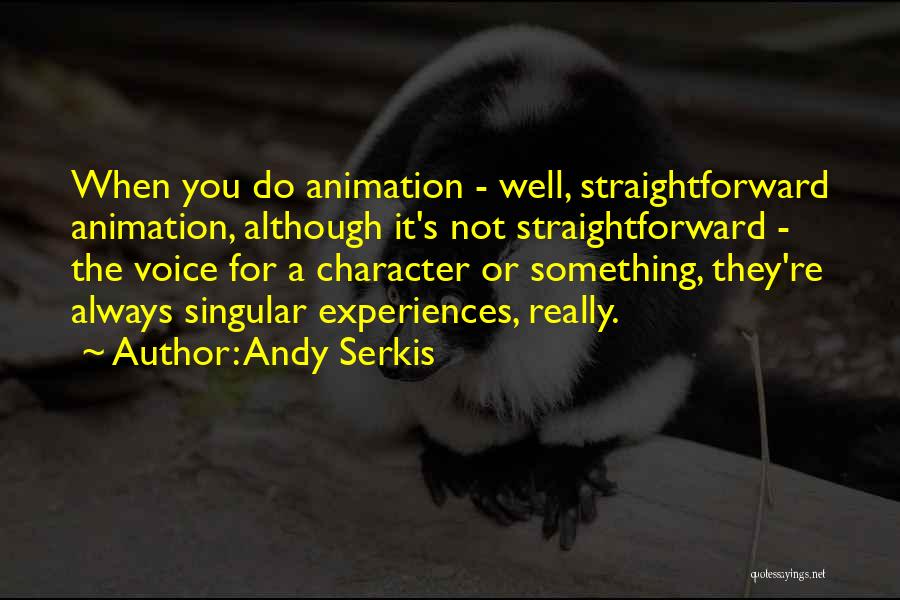 Andy Serkis Quotes: When You Do Animation - Well, Straightforward Animation, Although It's Not Straightforward - The Voice For A Character Or Something,