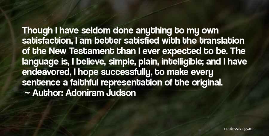 Adoniram Judson Quotes: Though I Have Seldom Done Anything To My Own Satisfaction, I Am Better Satisfied With The Translation Of The New