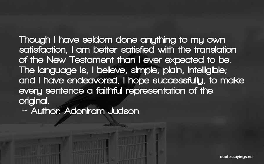 Adoniram Judson Quotes: Though I Have Seldom Done Anything To My Own Satisfaction, I Am Better Satisfied With The Translation Of The New