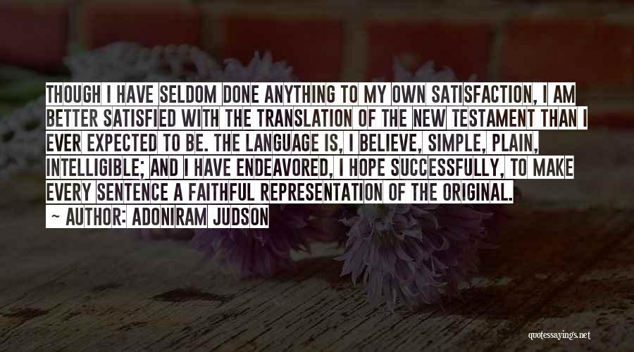 Adoniram Judson Quotes: Though I Have Seldom Done Anything To My Own Satisfaction, I Am Better Satisfied With The Translation Of The New