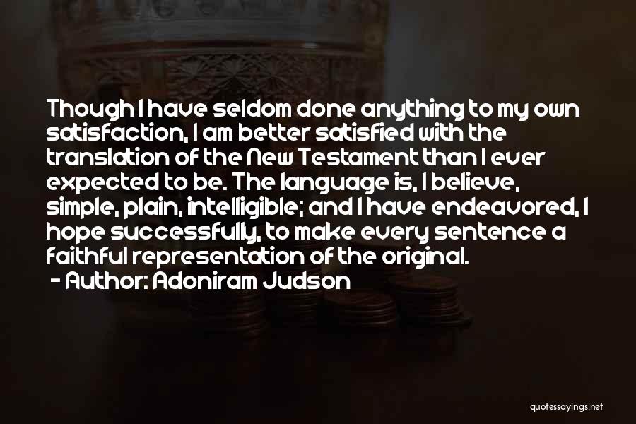 Adoniram Judson Quotes: Though I Have Seldom Done Anything To My Own Satisfaction, I Am Better Satisfied With The Translation Of The New