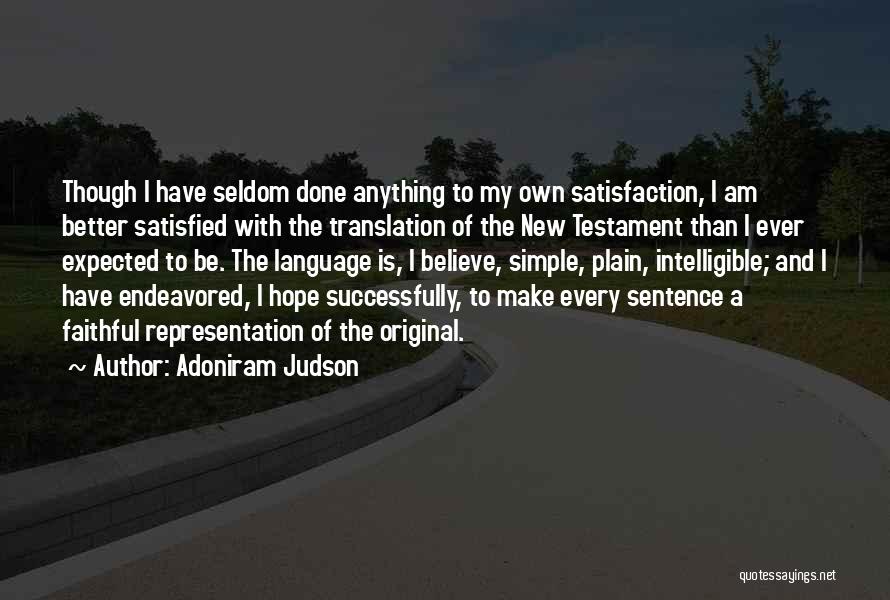 Adoniram Judson Quotes: Though I Have Seldom Done Anything To My Own Satisfaction, I Am Better Satisfied With The Translation Of The New