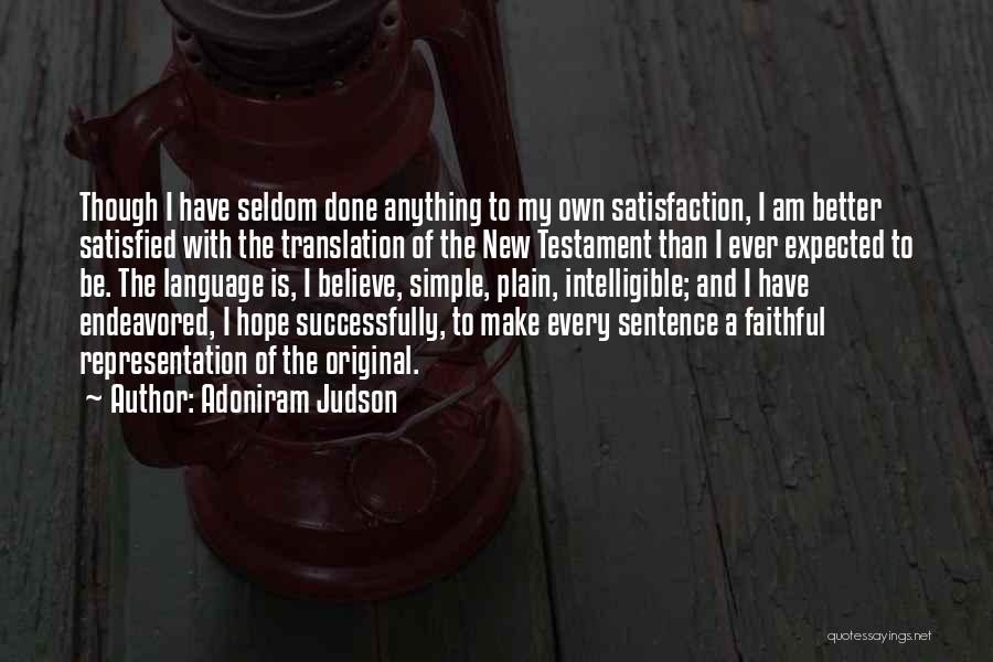 Adoniram Judson Quotes: Though I Have Seldom Done Anything To My Own Satisfaction, I Am Better Satisfied With The Translation Of The New