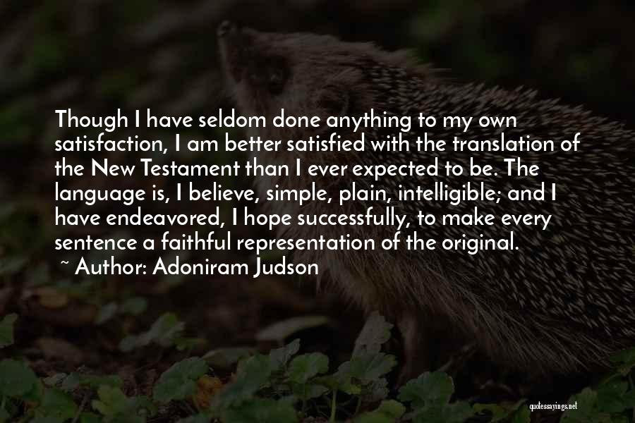 Adoniram Judson Quotes: Though I Have Seldom Done Anything To My Own Satisfaction, I Am Better Satisfied With The Translation Of The New