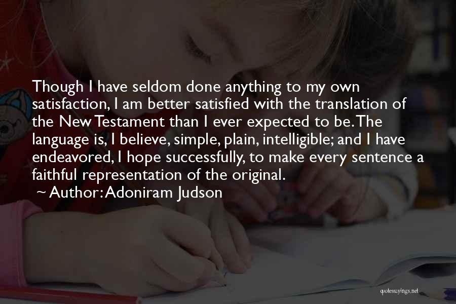 Adoniram Judson Quotes: Though I Have Seldom Done Anything To My Own Satisfaction, I Am Better Satisfied With The Translation Of The New