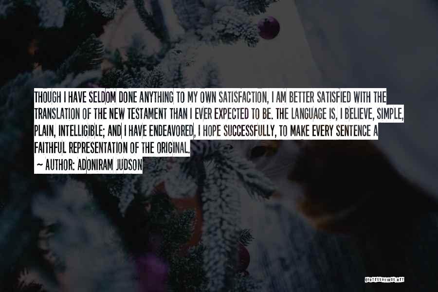 Adoniram Judson Quotes: Though I Have Seldom Done Anything To My Own Satisfaction, I Am Better Satisfied With The Translation Of The New