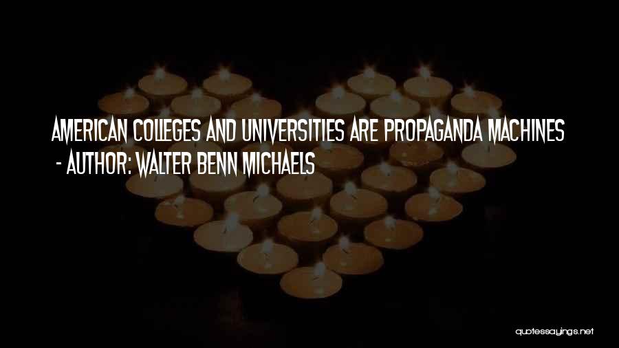 Walter Benn Michaels Quotes: American Colleges And Universities Are Propaganda Machines