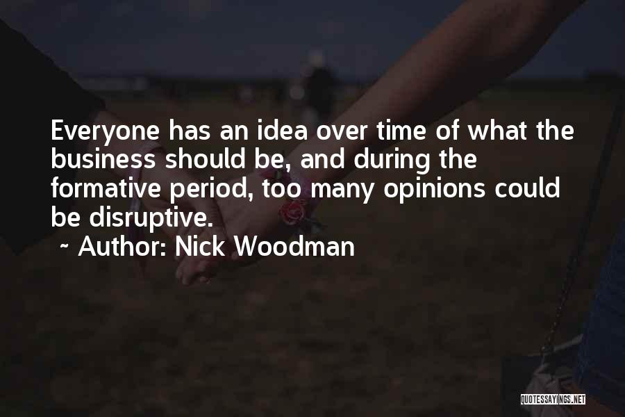 Nick Woodman Quotes: Everyone Has An Idea Over Time Of What The Business Should Be, And During The Formative Period, Too Many Opinions