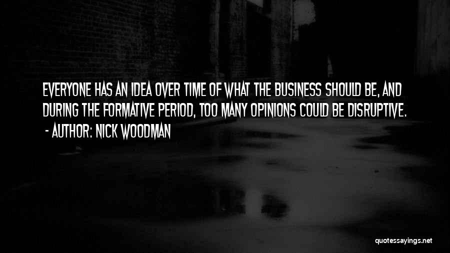 Nick Woodman Quotes: Everyone Has An Idea Over Time Of What The Business Should Be, And During The Formative Period, Too Many Opinions