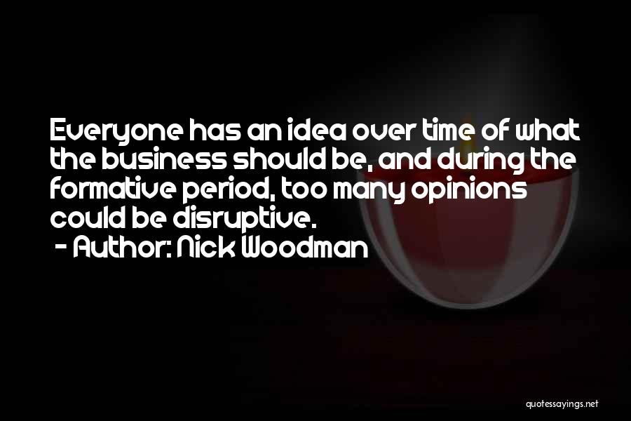 Nick Woodman Quotes: Everyone Has An Idea Over Time Of What The Business Should Be, And During The Formative Period, Too Many Opinions