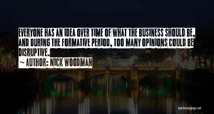 Nick Woodman Quotes: Everyone Has An Idea Over Time Of What The Business Should Be, And During The Formative Period, Too Many Opinions