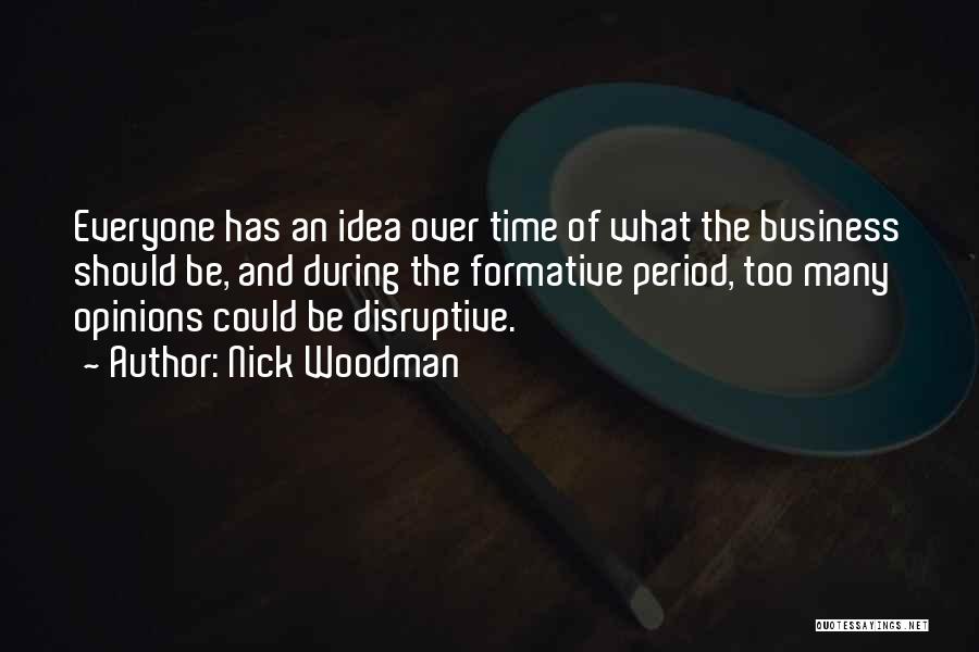 Nick Woodman Quotes: Everyone Has An Idea Over Time Of What The Business Should Be, And During The Formative Period, Too Many Opinions