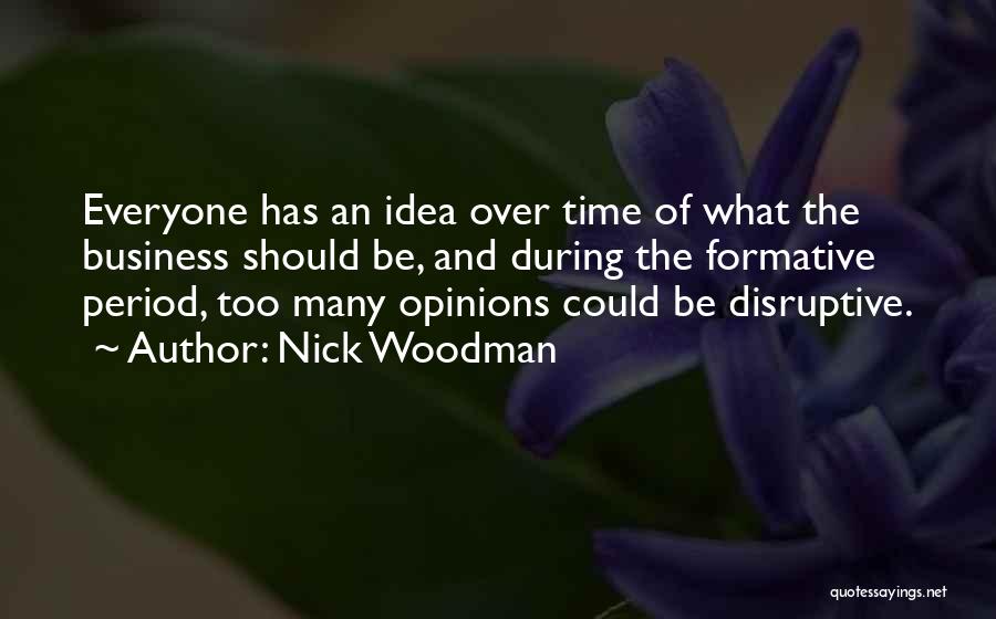 Nick Woodman Quotes: Everyone Has An Idea Over Time Of What The Business Should Be, And During The Formative Period, Too Many Opinions