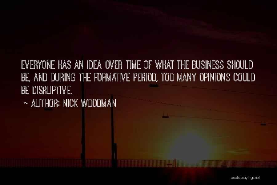 Nick Woodman Quotes: Everyone Has An Idea Over Time Of What The Business Should Be, And During The Formative Period, Too Many Opinions