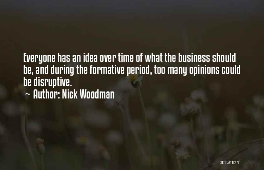 Nick Woodman Quotes: Everyone Has An Idea Over Time Of What The Business Should Be, And During The Formative Period, Too Many Opinions