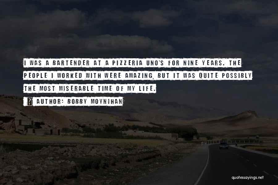 Bobby Moynihan Quotes: I Was A Bartender At A Pizzeria Uno's For Nine Years. The People I Worked With Were Amazing, But It