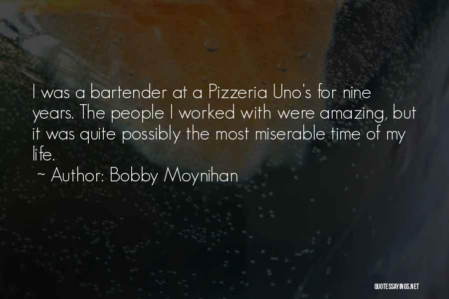 Bobby Moynihan Quotes: I Was A Bartender At A Pizzeria Uno's For Nine Years. The People I Worked With Were Amazing, But It