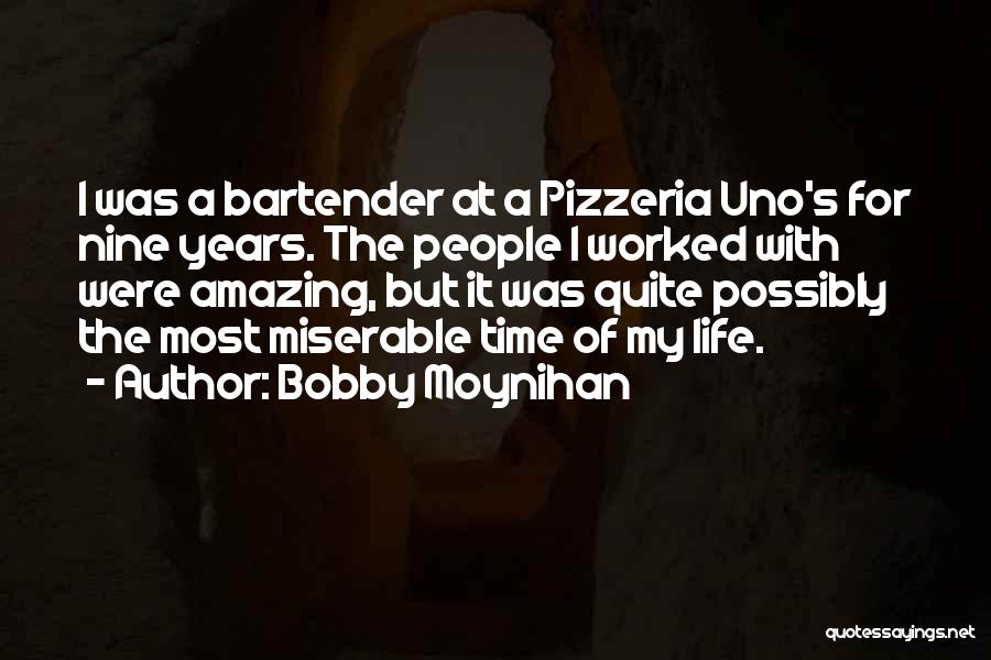 Bobby Moynihan Quotes: I Was A Bartender At A Pizzeria Uno's For Nine Years. The People I Worked With Were Amazing, But It