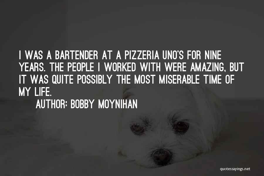 Bobby Moynihan Quotes: I Was A Bartender At A Pizzeria Uno's For Nine Years. The People I Worked With Were Amazing, But It