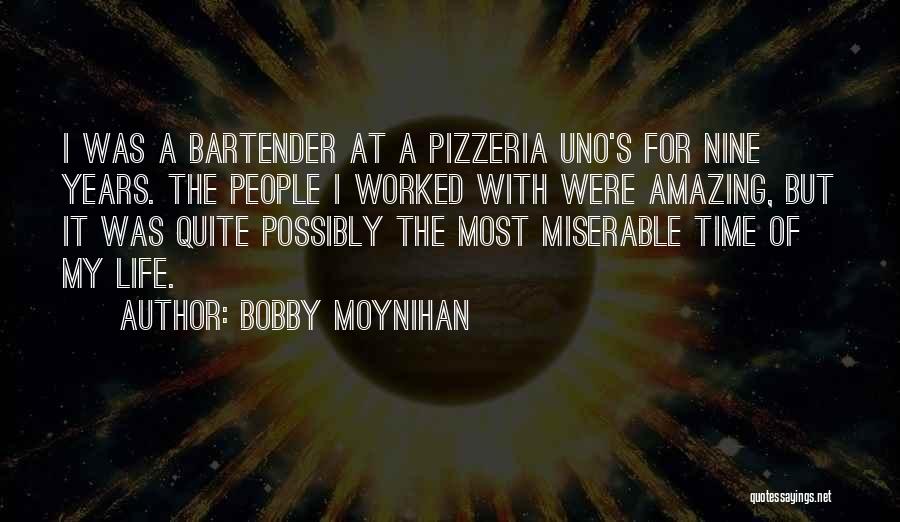 Bobby Moynihan Quotes: I Was A Bartender At A Pizzeria Uno's For Nine Years. The People I Worked With Were Amazing, But It