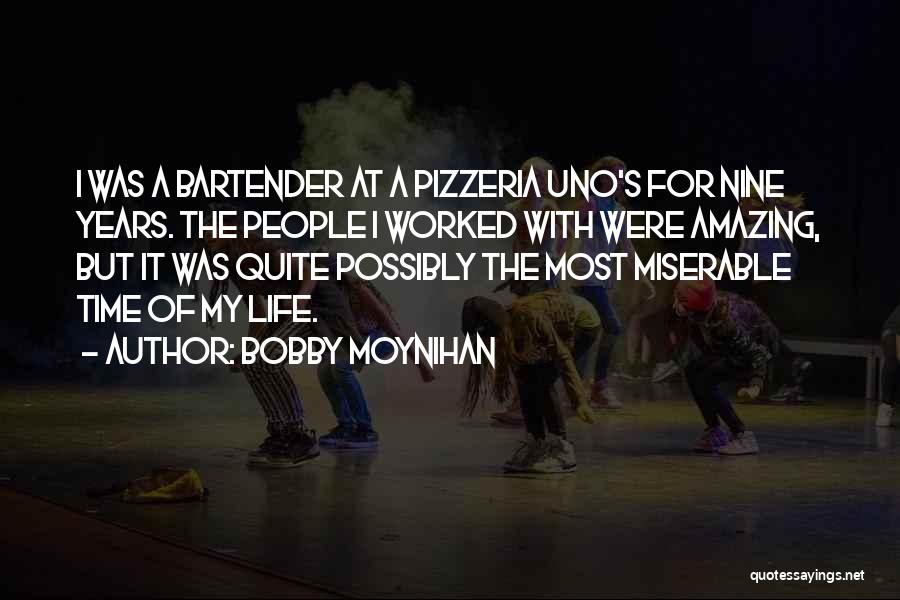 Bobby Moynihan Quotes: I Was A Bartender At A Pizzeria Uno's For Nine Years. The People I Worked With Were Amazing, But It