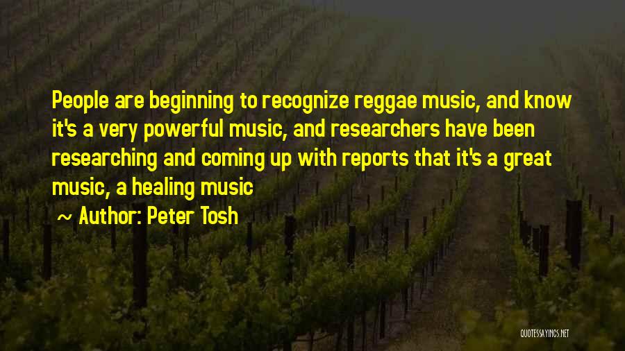 Peter Tosh Quotes: People Are Beginning To Recognize Reggae Music, And Know It's A Very Powerful Music, And Researchers Have Been Researching And