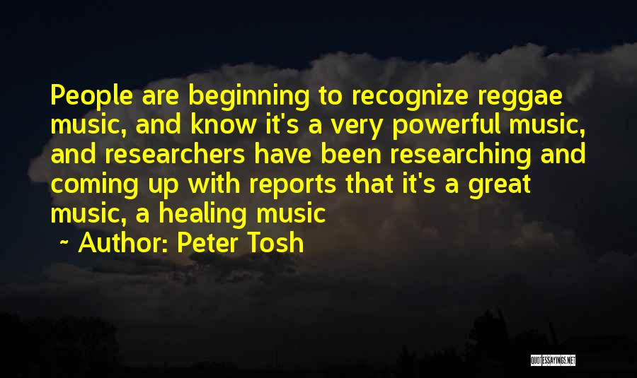 Peter Tosh Quotes: People Are Beginning To Recognize Reggae Music, And Know It's A Very Powerful Music, And Researchers Have Been Researching And