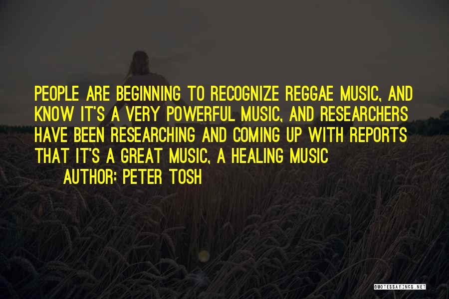 Peter Tosh Quotes: People Are Beginning To Recognize Reggae Music, And Know It's A Very Powerful Music, And Researchers Have Been Researching And