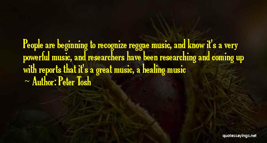 Peter Tosh Quotes: People Are Beginning To Recognize Reggae Music, And Know It's A Very Powerful Music, And Researchers Have Been Researching And