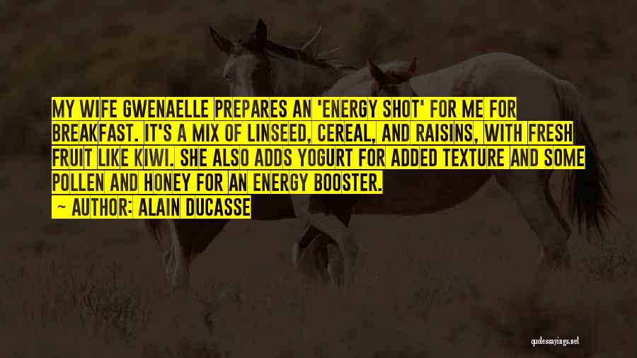 Alain Ducasse Quotes: My Wife Gwenaelle Prepares An 'energy Shot' For Me For Breakfast. It's A Mix Of Linseed, Cereal, And Raisins, With