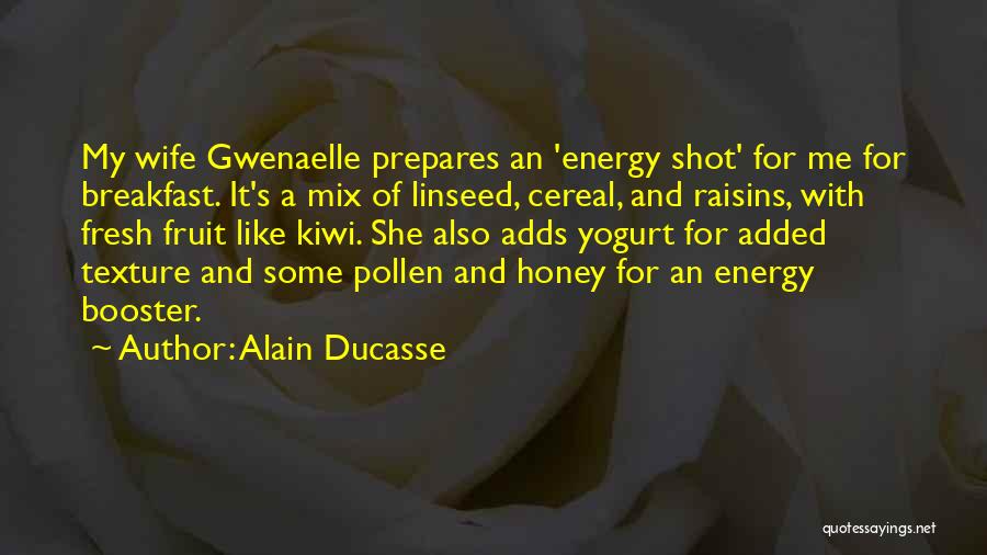 Alain Ducasse Quotes: My Wife Gwenaelle Prepares An 'energy Shot' For Me For Breakfast. It's A Mix Of Linseed, Cereal, And Raisins, With