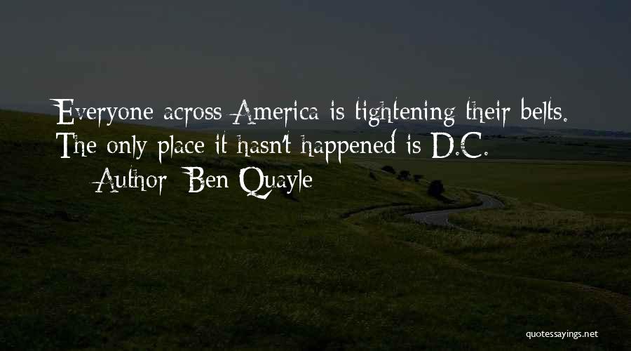 Ben Quayle Quotes: Everyone Across America Is Tightening Their Belts. The Only Place It Hasn't Happened Is D.c.
