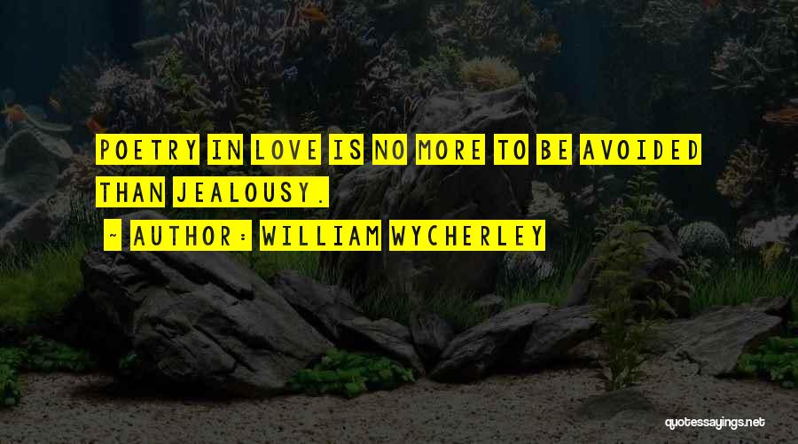 William Wycherley Quotes: Poetry In Love Is No More To Be Avoided Than Jealousy.