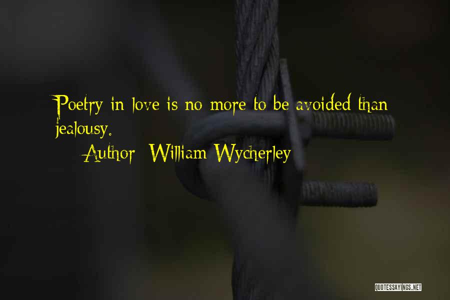 William Wycherley Quotes: Poetry In Love Is No More To Be Avoided Than Jealousy.