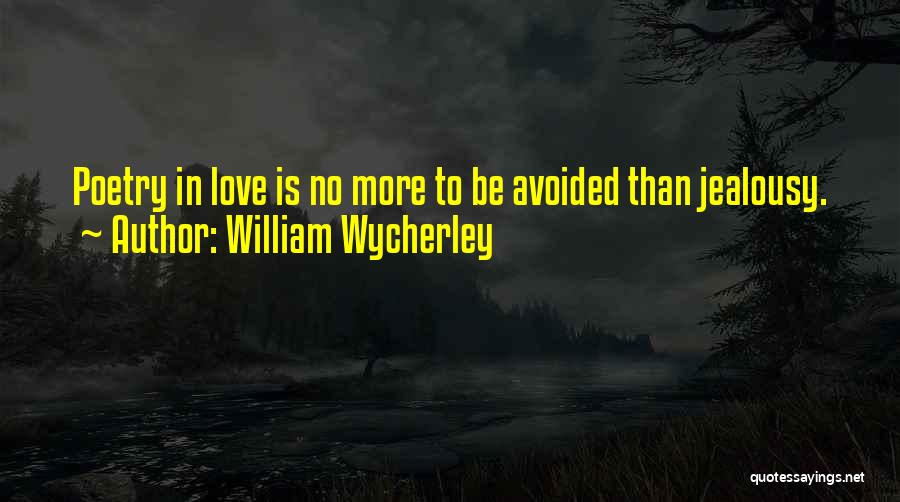 William Wycherley Quotes: Poetry In Love Is No More To Be Avoided Than Jealousy.