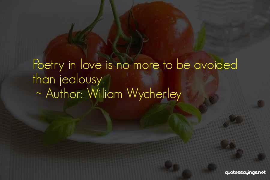 William Wycherley Quotes: Poetry In Love Is No More To Be Avoided Than Jealousy.