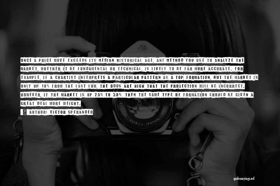 Victor Sperandeo Quotes: Once A Price Move Exceeds Its Median Historical Age, Any Method You Use To Analyze The Market, Whether It Be