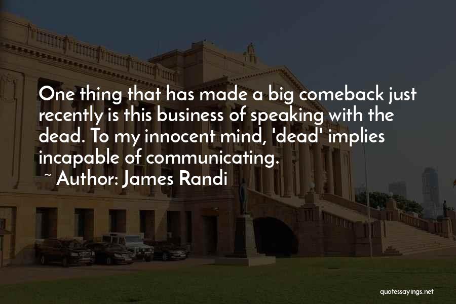 James Randi Quotes: One Thing That Has Made A Big Comeback Just Recently Is This Business Of Speaking With The Dead. To My