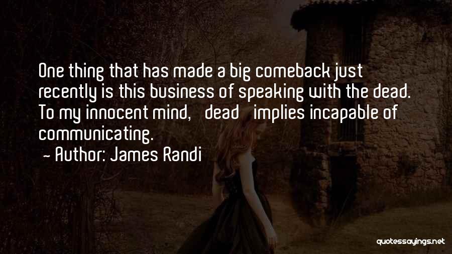 James Randi Quotes: One Thing That Has Made A Big Comeback Just Recently Is This Business Of Speaking With The Dead. To My