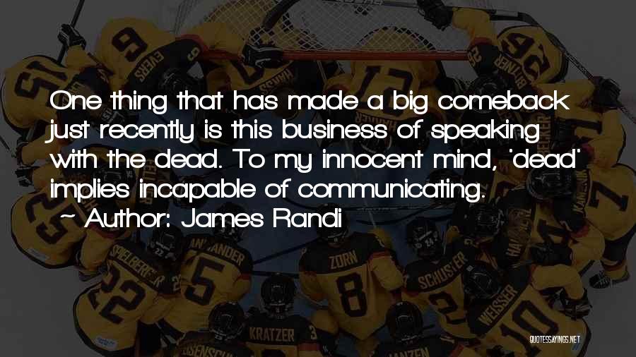 James Randi Quotes: One Thing That Has Made A Big Comeback Just Recently Is This Business Of Speaking With The Dead. To My