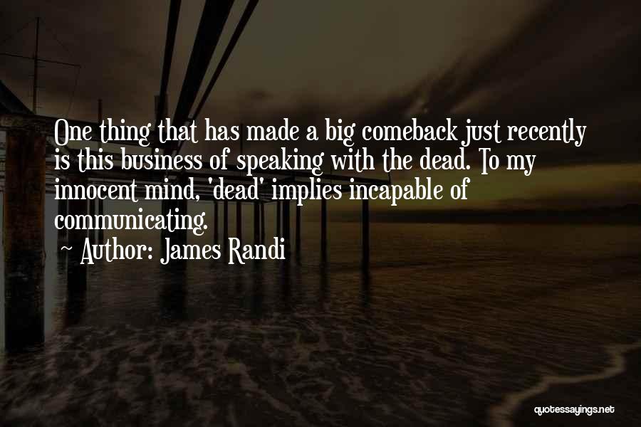 James Randi Quotes: One Thing That Has Made A Big Comeback Just Recently Is This Business Of Speaking With The Dead. To My