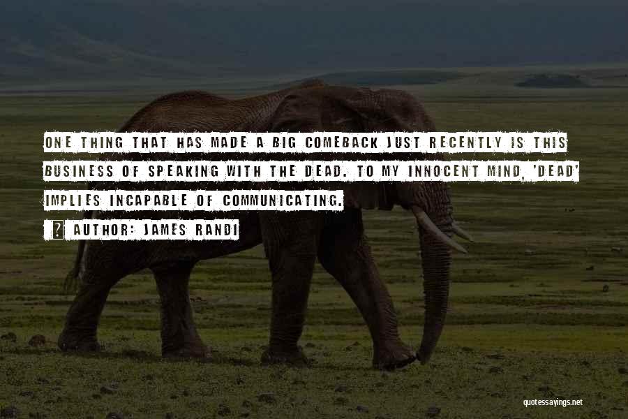 James Randi Quotes: One Thing That Has Made A Big Comeback Just Recently Is This Business Of Speaking With The Dead. To My