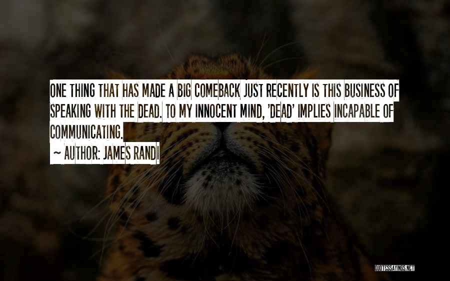 James Randi Quotes: One Thing That Has Made A Big Comeback Just Recently Is This Business Of Speaking With The Dead. To My