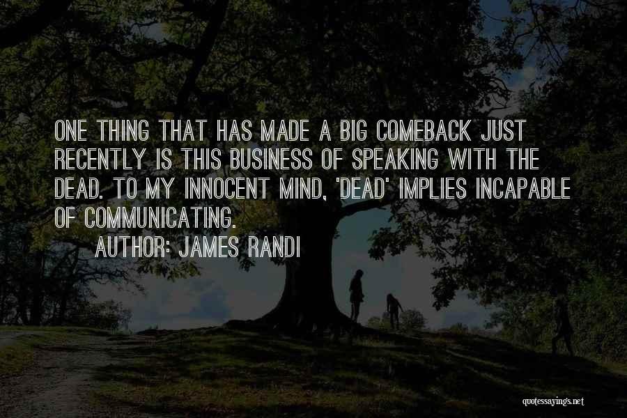 James Randi Quotes: One Thing That Has Made A Big Comeback Just Recently Is This Business Of Speaking With The Dead. To My