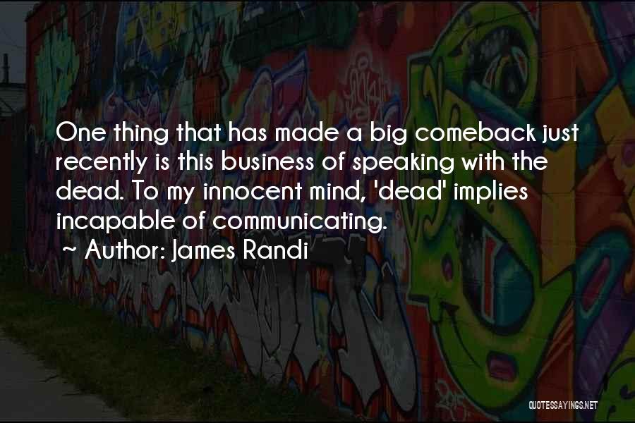 James Randi Quotes: One Thing That Has Made A Big Comeback Just Recently Is This Business Of Speaking With The Dead. To My