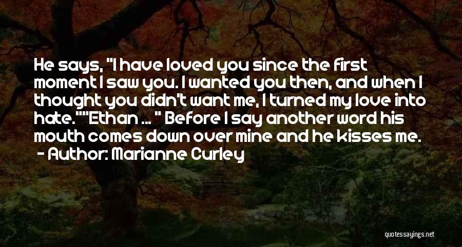 Marianne Curley Quotes: He Says, I Have Loved You Since The First Moment I Saw You. I Wanted You Then, And When I